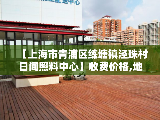 【上海市青浦区练塘镇泾珠村日间照料中心】收费价格,地址,电话服务一览 【上海市青浦区练塘镇泾珠村日间照料中心】收费价格,地址,电话服务一览