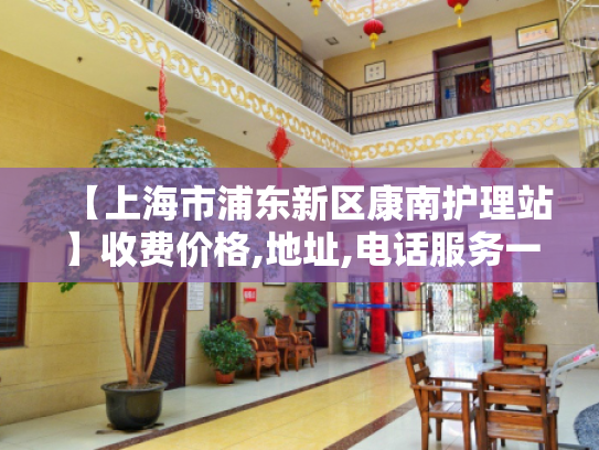 【上海市浦东新区康南护理站】收费价格,地址,电话服务一览