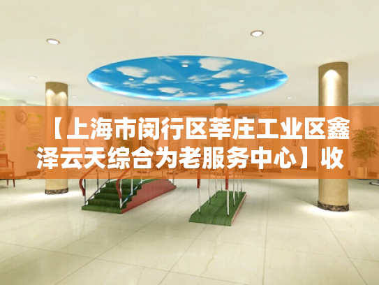【上海市闵行区莘庄工业区鑫泽云天综合为老服务中心】收费价格,地址,电话服务一览