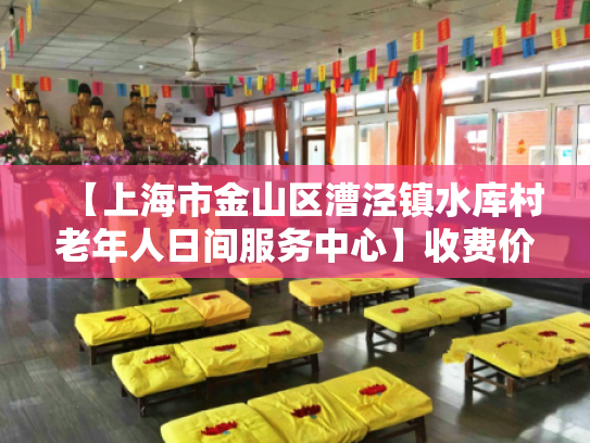 【上海市金山区漕泾镇水库村老年人日间服务中心】收费价格,地址,电话服务一览