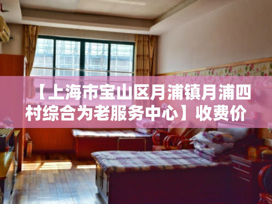 【上海市宝山区月浦镇月浦四村综合为老服务中心】收费价格,地址,电话服务一览 【上海市宝山区月浦镇月浦四村综合为老服务中心】收费价格,地址,电话服务一览