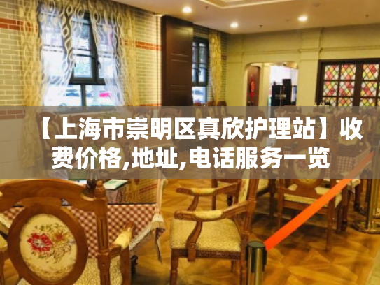 【上海市崇明区真欣护理站】收费价格,地址,电话服务一览