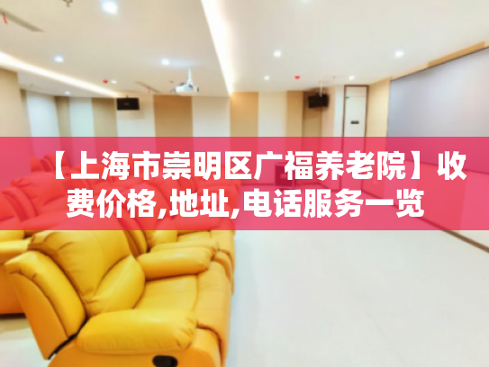 【上海市崇明区广福养老院】收费价格,地址,电话服务一览 【上海市崇明区广福养老院】收费价格,地址,电话服务一览