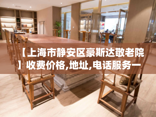【上海市静安区豪斯达敬老院】收费价格,地址,电话服务一览_1