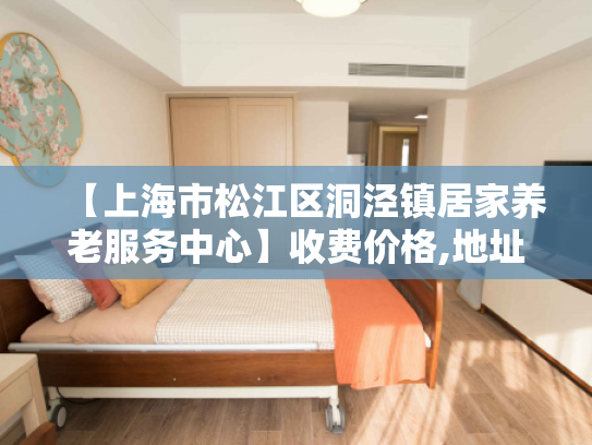 【上海市松江区洞泾镇居家养老服务中心】收费价格,地址,电话服务一览