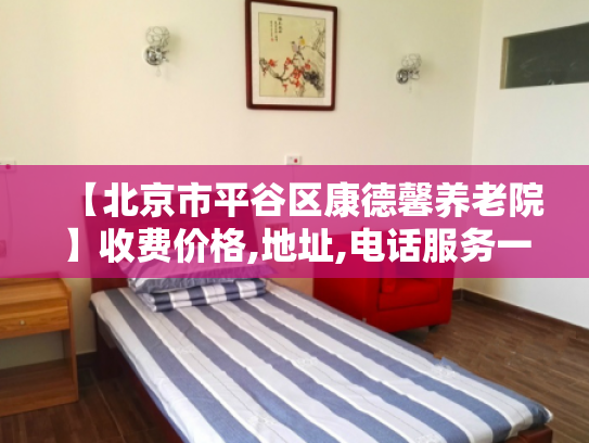 【北京市平谷区康德馨养老院】收费价格,地址,电话服务一览