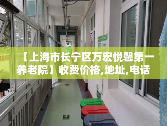 【上海市长宁区万宏悦馨第一养老院】收费价格,地址,电话服务一览
