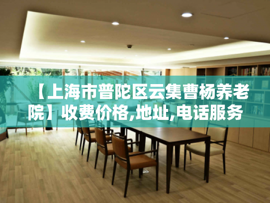 【上海市普陀区云集曹杨养老院】收费价格,地址,电话服务一览