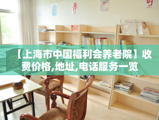 【上海市中国福利会养老院】收费价格,地址,电话服务一览