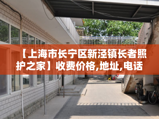 【上海市长宁区新泾镇长者照护之家】收费价格,地址,电话服务一览